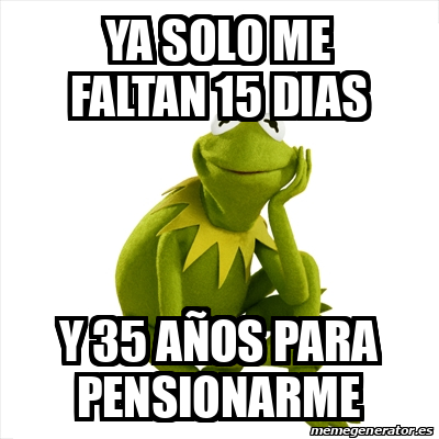 Meme Kermit The Frog Ya Solo Me Faltan Dias Y A Os Para