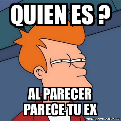 Meme Futurama Fry Quien Es Al Parecer Parece Tu Ex 33312158