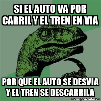 Meme Filosoraptor Si El Auto Va Por Carril Y El Tren En Via Por Que