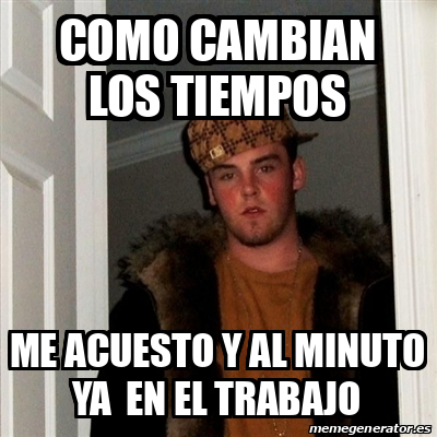 Meme Scumbag Steve Como Cambian Los Tiempos Me Acuesto Y Al Minuto Ya