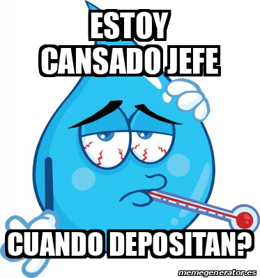 Meme Personalizado Estoy Cansado Jefe Cuando Depositan