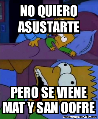 Meme Personalizado NO QUIERO ASUSTARTE PERO SE VIENE MAT Y SAN OOFRE