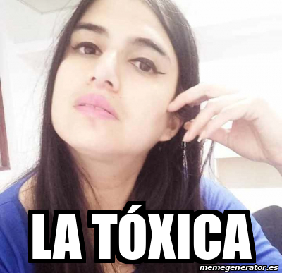 Meme Personalizado La Tóxica 33314662