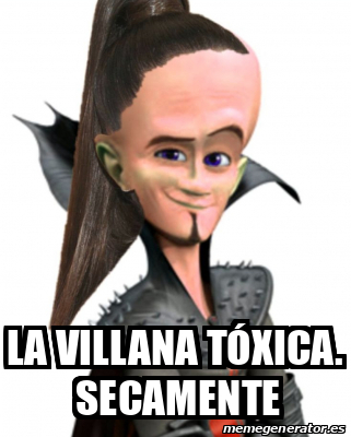 Meme Personalizado La Villana T Xica Secamente