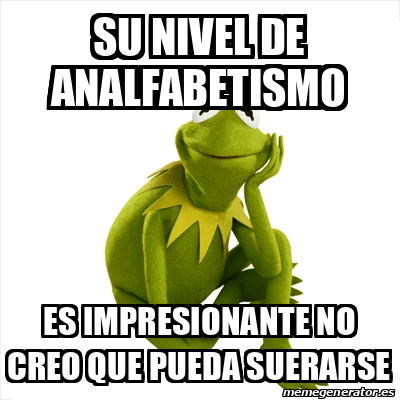 Meme Kermit The Frog Su Nivel De Analfabetismo Es Impresionante No