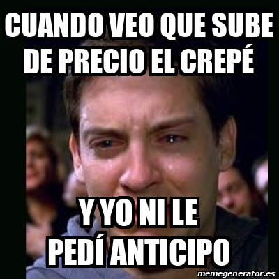 Meme Crying Peter Parker Cuando Veo Que Sube De Precio El Crep Y Yo