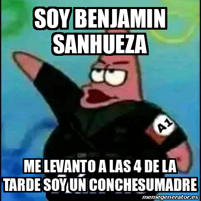 Meme Personalizado Soy Benjamin Sanhueza Me Levanto A Las 4 De La