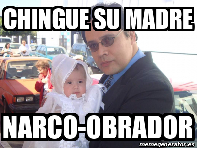 Meme Personalizado Chingue Su Madre Narco Obrador 33319377