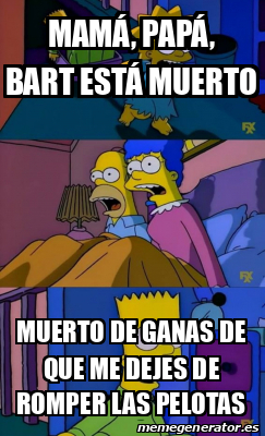 Meme Personalizado Mam Pap Bart Est Muerto Muerto De Ganas De