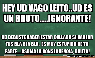 Meme Personalizado HEY UD VAGO LEITO UD ES UN BRUTO IGNORANTE