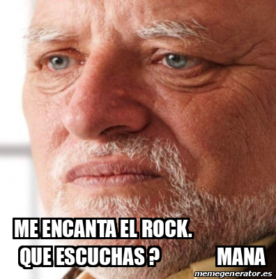 Meme Personalizado Me Encanta El Rock Que Escuchas Mana