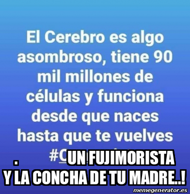 Meme Personalizado UN FUJIMORISTA Y LA CONCHA DE TU MADRE 33324944