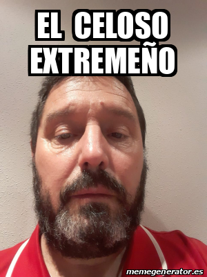 Meme Personalizado EL CELOSO EXTREMEÑO 33326765