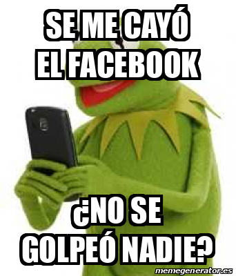 Meme Personalizado Se me cayó el Facebook No se golpeó nadie 33327999