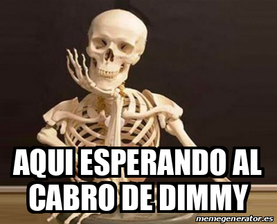 Meme Personalizado AQUI ESPERANDO AL CABRO DE DIMMY 33328734