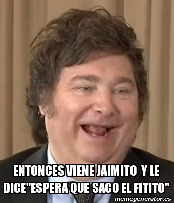 Meme Personalizado Entonces Viene Jaimito Y Le Dice Espera Que Saco