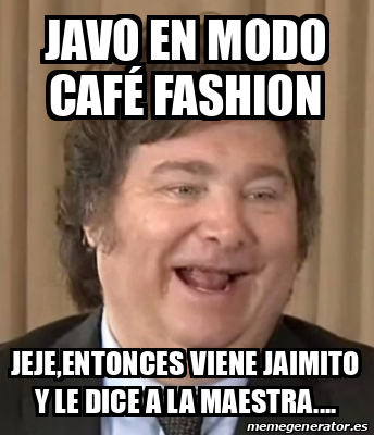 Meme Personalizado Javo En Modo Caf Fashion Jeje Entonces Viene