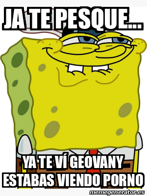 Meme Personalizado Ja te pesque Ya te ví geovany estabas viendo