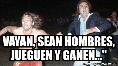 Meme Personalizado Vayan Sean Hombres Jueguen Y Ganen 33352037