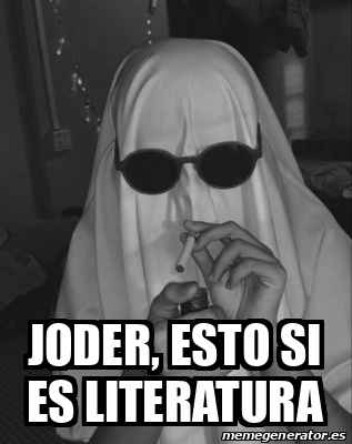 Meme Personalizado Joder Esto Si Es Literatura