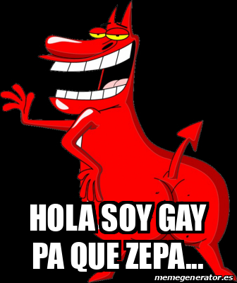 Meme Personalizado Hola Soy Gay Pa Que Zepa 33356854