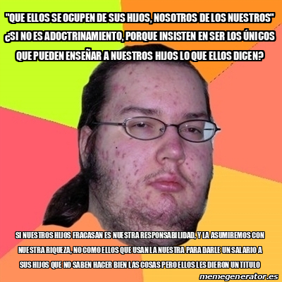 Meme Friki Que Ellos Se Ocupen De Sus Hijos Nosotros De Los