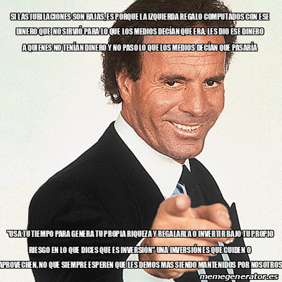 Meme Julio Iglesias Si Las Jubilaciones Son Bajas Es Porque La