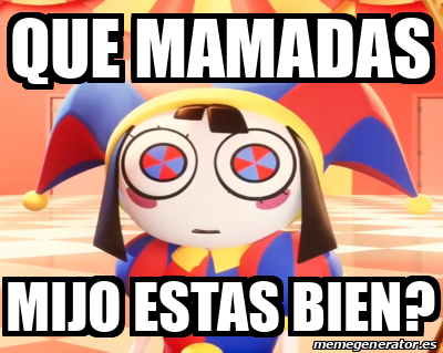 Meme Personalizado Que Mamadas Mijo Estas Bien 33363397