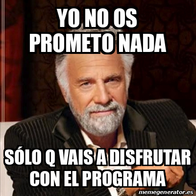 Meme Most Interesting Man Yo No Os Prometo Nada S Lo Q Vais A