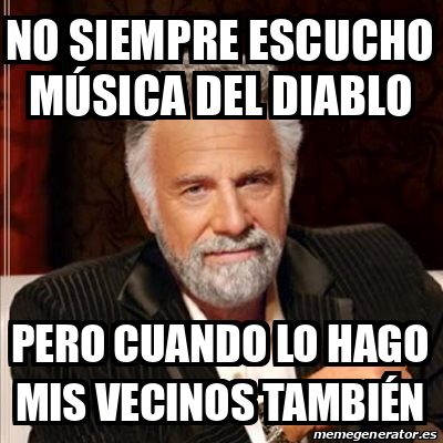 Meme Most Interesting Man No Siempre Escucho M Sica Del Diablo Pero