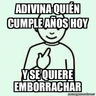 Meme Personalizado Adivina Quién Cumple Años Hoy Y Se Quiere