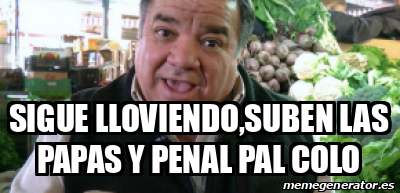 Meme Personalizado Sigue Lloviendo Suben Las Papas Y Penal Pal Colo