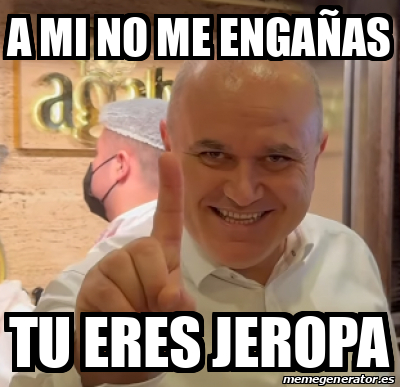 Meme Personalizado A MI NO ME ENGAÑAS TU ERES JEROPA 33374933