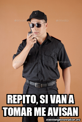 Meme Personalizado REPITO SI VAN A TOMAR ME AVISAN 33378949