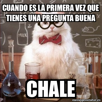 Meme Chemistry Cat Cuando Es La Primera Vez Que Tienes Una Pregunta