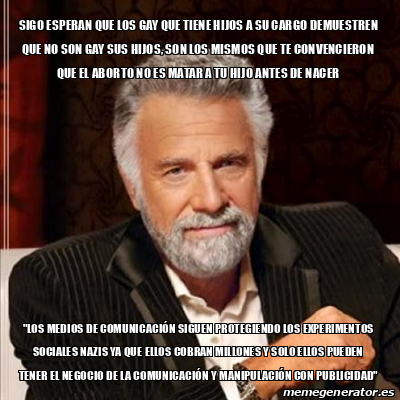 Meme Most Interesting Man Sigo Esperan Que Los Gay Que Tiene Hijos A