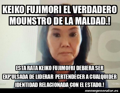 Meme Personalizado Keiko Fujimori El Verdadero Mounstro De La Maldad