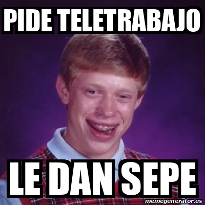 Meme Bad Luck Brian PIDE TELETRABAJO LE DAN SEPE 33386792