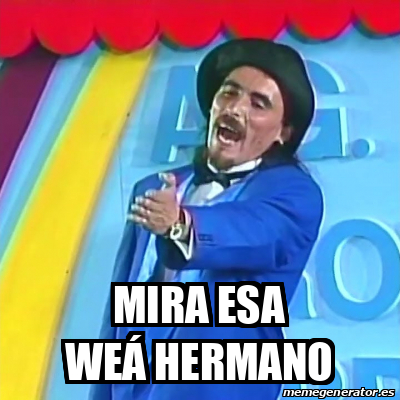 Meme Personalizado mira esa weá hermano 33390033