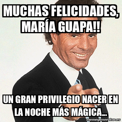 Meme Julio Iglesias Muchas felicidades María guapa Un gran