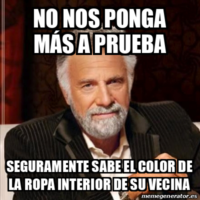 Meme Most Interesting Man No Nos Ponga M S A Prueba Seguramente Sabe