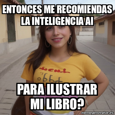 Meme Personalizado Entonces Me Recomiendas La Inteligencia AI Para