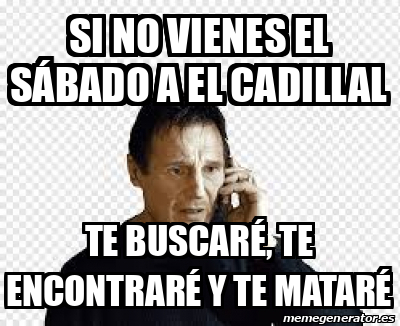 Meme Personalizado Si no vienes el sábado a El Cadillal Te buscaré