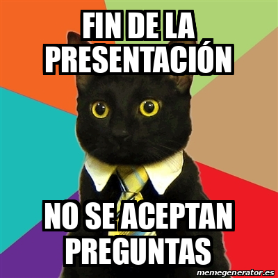 Meme Business Cat Fin De La Presentaci N No Se Aceptan Preguntas