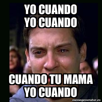 Meme Crying Peter Parker YO CUANDO YO CUANDO CUANDO TU MAMA YO CUANDO