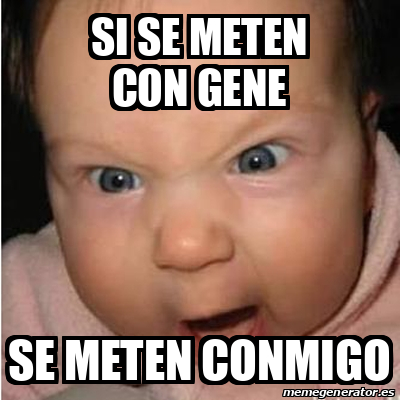 Meme Bebe Furioso SI SE METEN CON GENE SE METEN CONMIGO 33049830