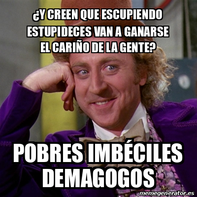 Meme Willy Wonka Y Creen Que Escupiendo Estupideces Van A Ganarse El