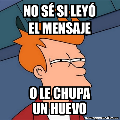 Meme Futurama Fry No sé si leyó el mensaje O le chupa un huevo 33430534