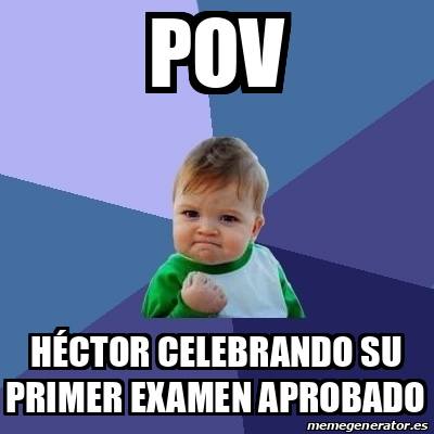 Meme Bebe Exitoso Pov Héctor celebrando su primer examen aprobado