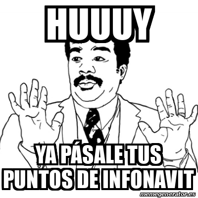 Meme Ay Si huuuy Ya pásale tus puntos de Infonavit 33055656